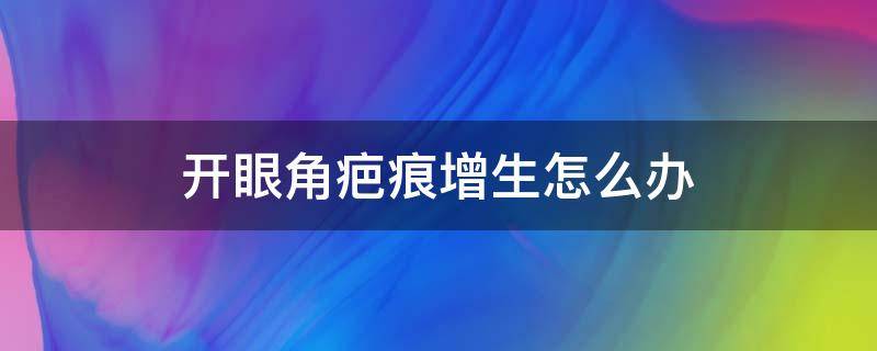 开眼角疤痕增生怎么办 开眼角疤痕增生了怎么办