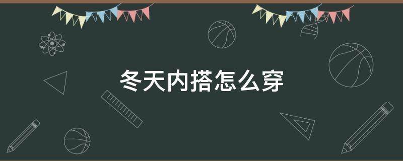 冬天内搭怎么穿 冬天内搭怎么穿暖和