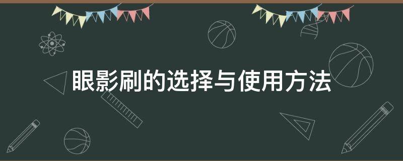 眼影刷的选择与使用方法（眼影刷的介绍与使用方法）