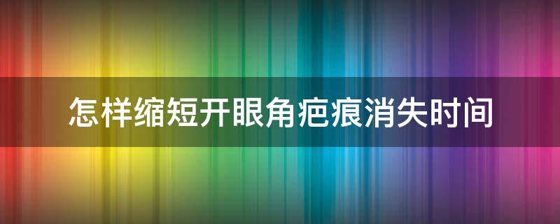 怎样缩短开眼角疤痕消失时间 开眼角留的疤痕多久能恢复