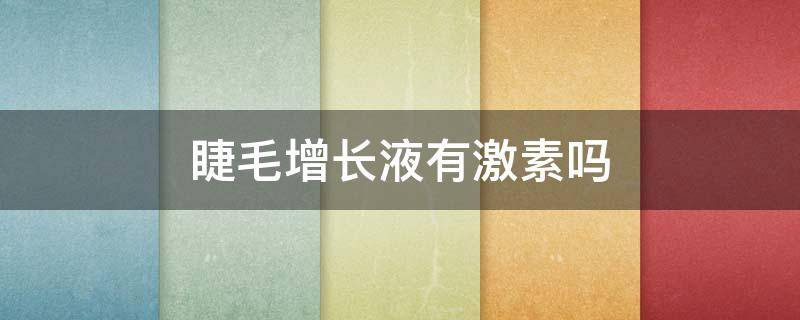 睫毛增长液有激素吗 睫毛增长液有激素其它部位也长了怎么办