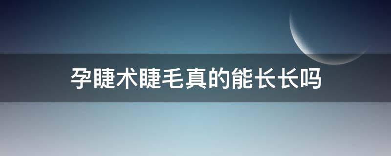 孕睫术睫毛真的能长长吗 睫毛可以长长吗