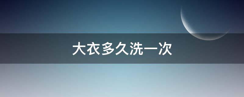 大衣多久洗一次 大衣多久洗一次好