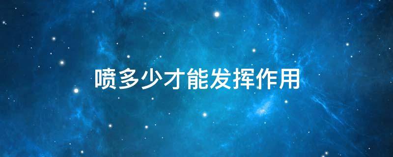 喷多少才能发挥作用 什么是喷出作用