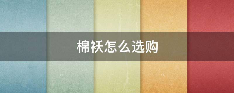 棉袄怎么选购 棉袄怎么挑选