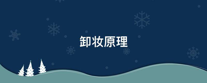 卸妆原理 卸妆原理是什么