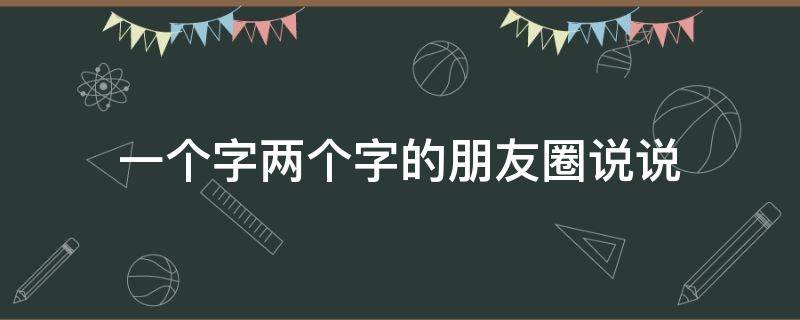一个字两个字的朋友圈说说（发朋友圈的两个字）