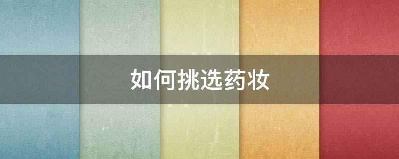 如何挑选药妆 药妆怎么买