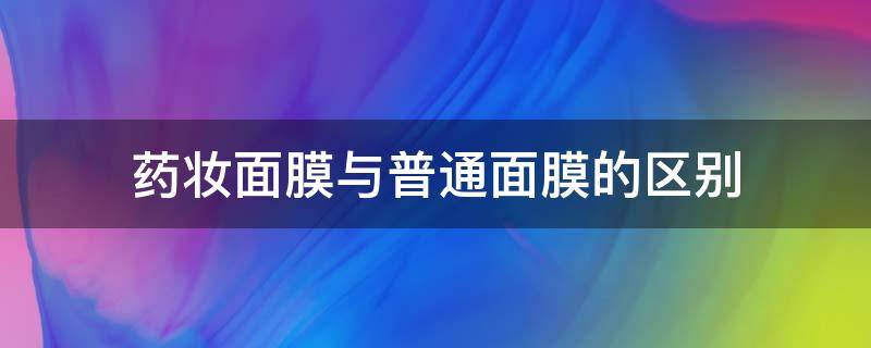 药妆面膜与普通面膜的区别（药妆面膜怎么区分）