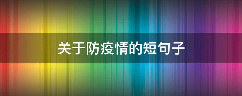关于防疫情的短句子 关于预防疫情的短句