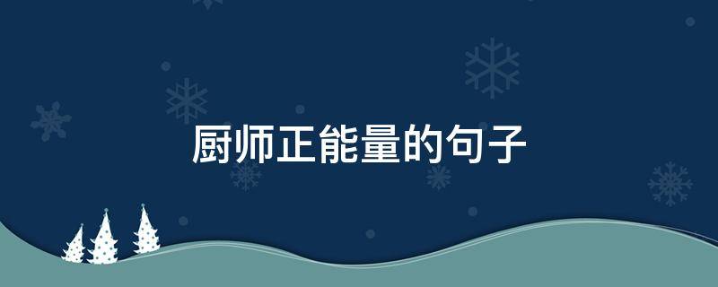 厨师正能量的句子（厨师励志正能量的句子）