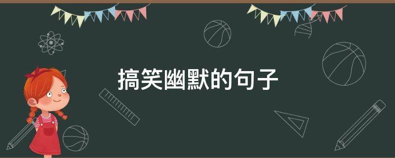 搞笑幽默的句子 搞笑幽默的句子说说