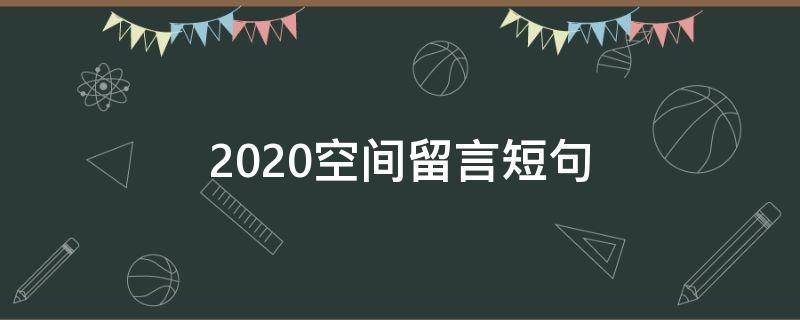 2020空间留言短句 2020年留言句子