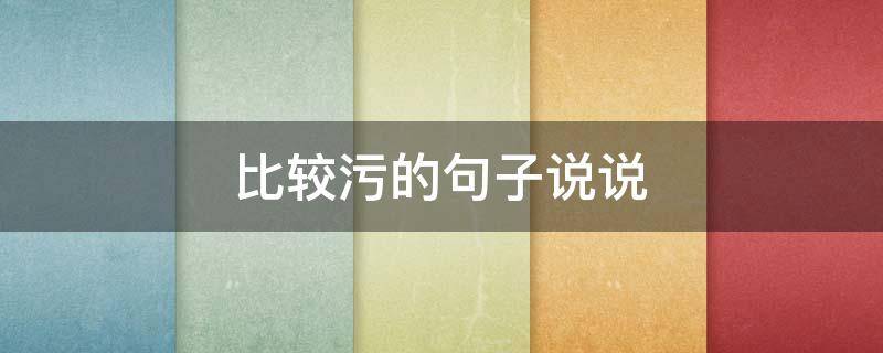 比较污的句子说说 很污的说说,特别污的句子
