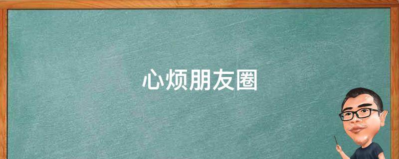 心烦朋友圈（心烦朋友圈配图）