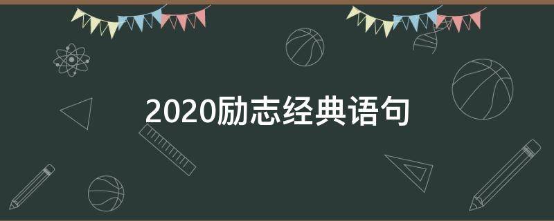 2020励志经典语句 2020年经典励志语录