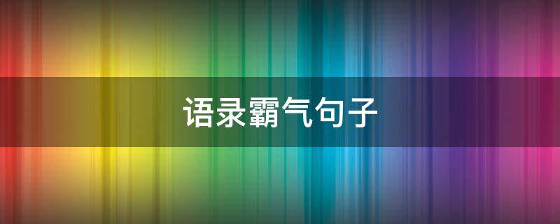 语录霸气句子（霸气语录）