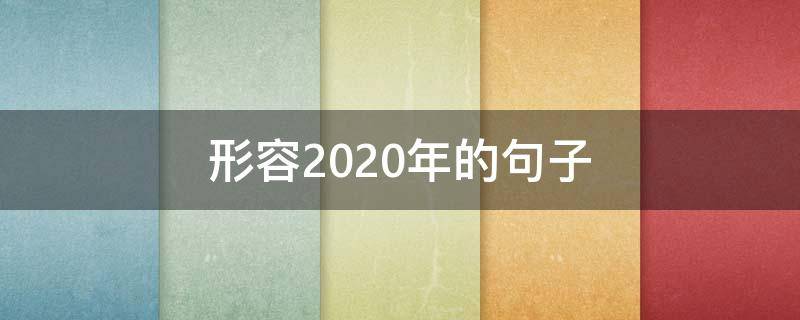 形容2020年的句子 关于2020的句子