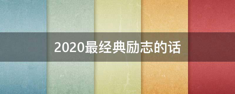 2020最经典励志的话 2020最励志的短句