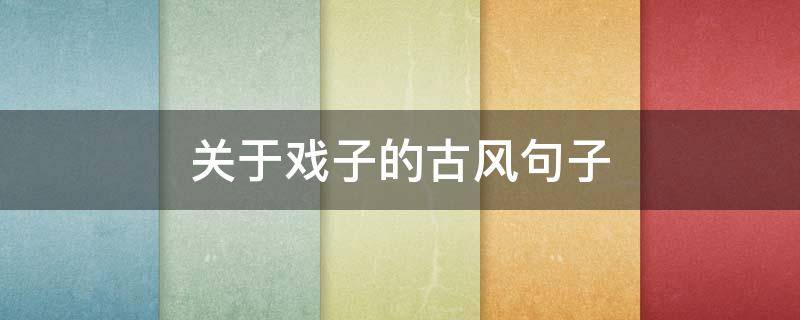 关于戏子的古风句子 关于戏子的古风唯美句子