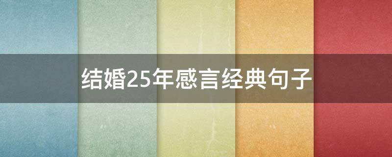 结婚25年感言经典句子（结婚25年最朴实的感言一句话）