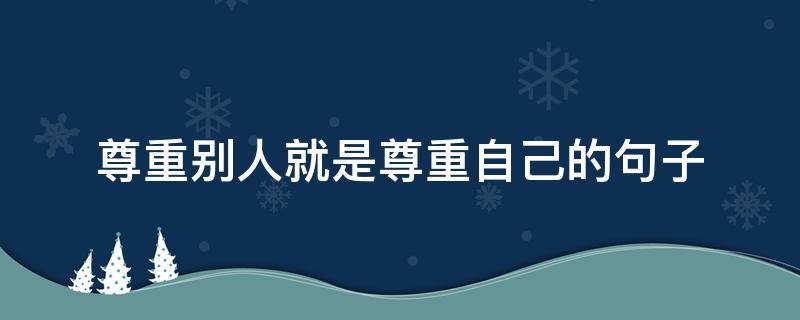 尊重别人就是尊重自己的句子 尊重别人就是尊重自己的句子英语
