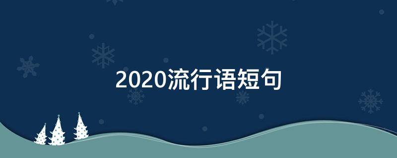2020流行语短句 2020年流行的短句