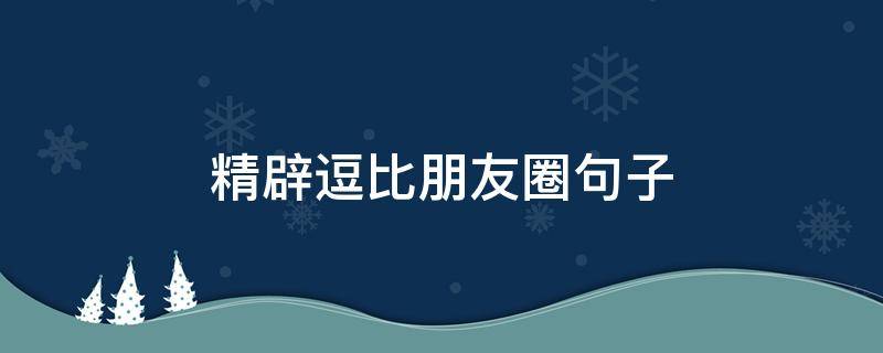 精辟逗比朋友圈句子 逗比的朋友圈句子