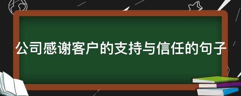 公司感谢客户的支持与信任的句子（公司感谢客户的支持与信任的句子怎么说）