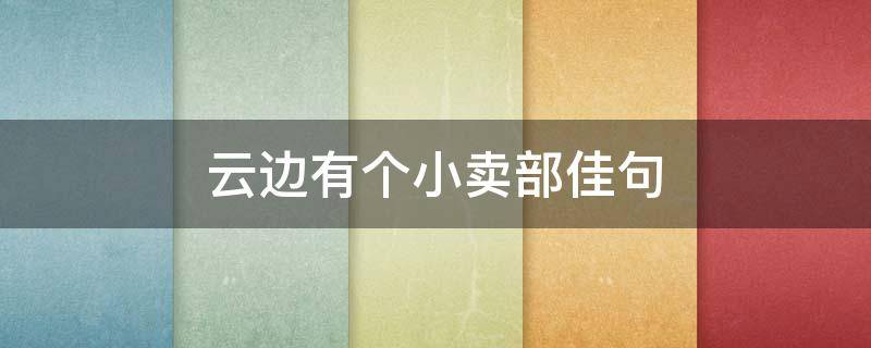 云边有个小卖部佳句（云边有个小卖部）