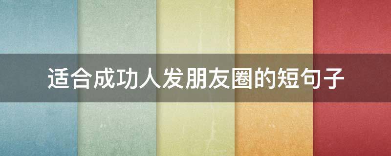 适合成功人发朋友圈的短句子 适合发朋友圈的句子表达人生