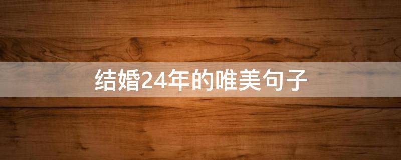 结婚24年的唯美句子 结婚40年唯美句子