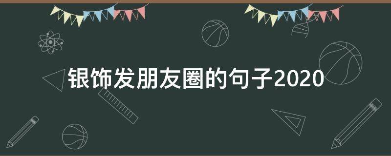 银饰发朋友圈的句子2020 发朋友圈银首饰的说说