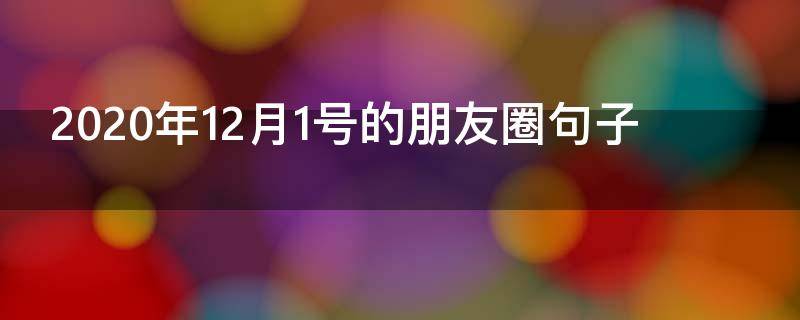 2020年12月1号的朋友圈句子（2020年12月1日发朋友圈的句子）