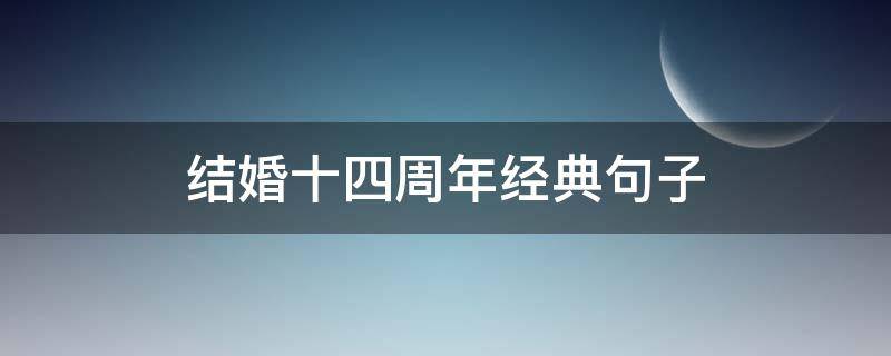 结婚十四周年经典句子 结婚十四周年经典句子感人