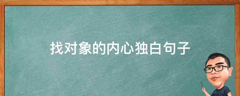 找对象的内心独白句子（找对象的独白的句子）