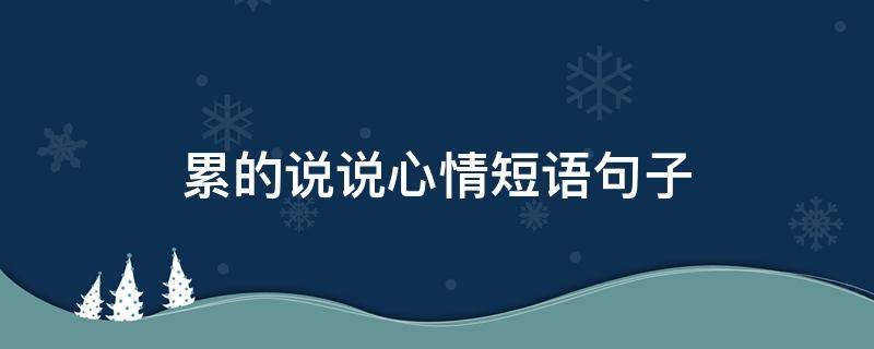 累的说说心情短语句子 累了的心情说说句子