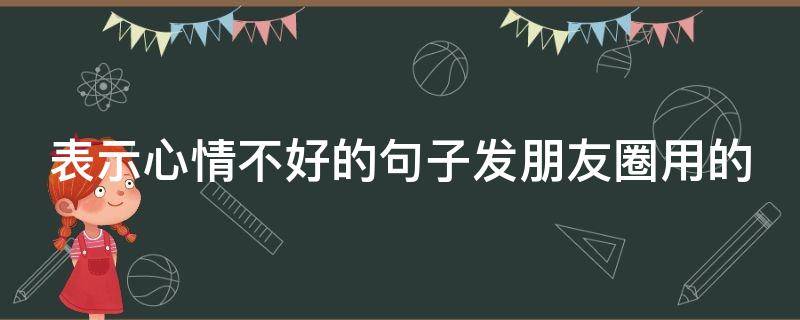 表示心情不好的句子发朋友圈用的