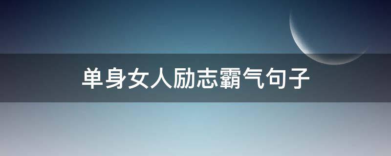 单身女人励志霸气句子 女人单身霸气的句子