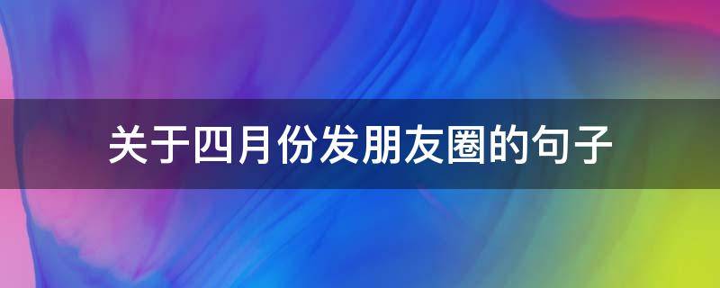关于四月份发朋友圈的句子 四月底发朋友圈的句子