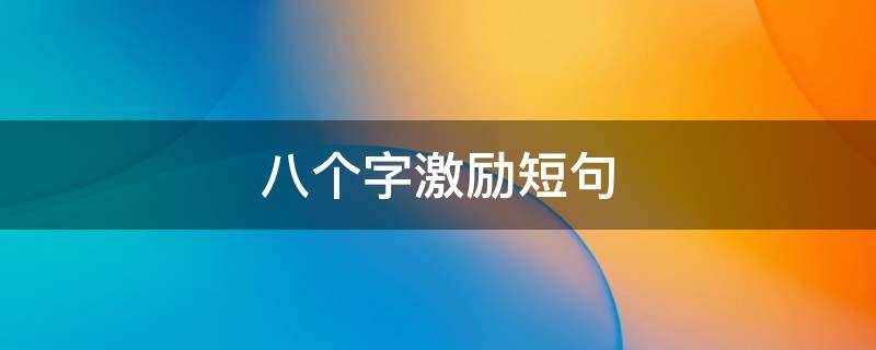 八个字激励短句（八个字激励短句初中生）
