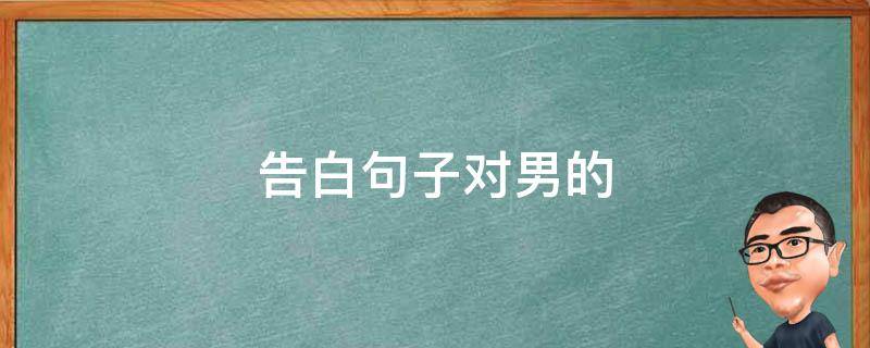 告白句子对男的 告白句子对男的情话