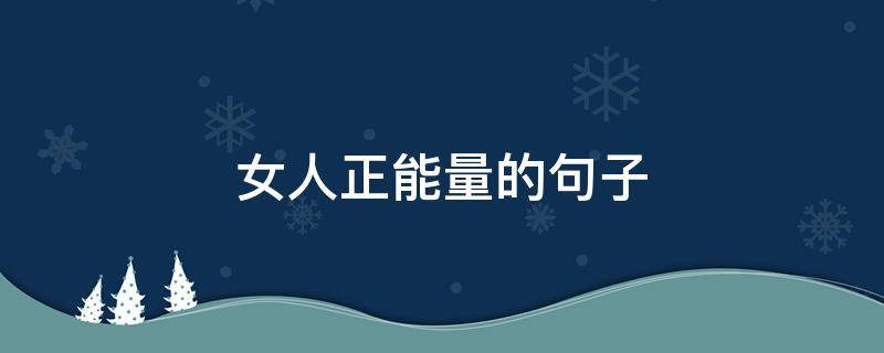 女人正能量的句子 21句精致女人正能量的句子