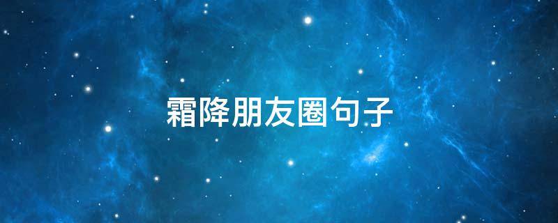 霜降朋友圈句子（霜降朋友圈说说）