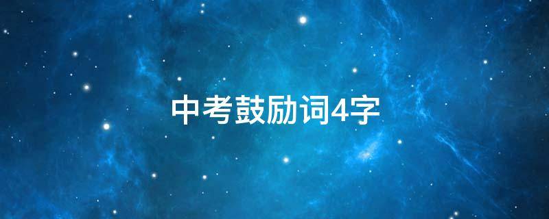 中考鼓励词4字（中考励志四字词）