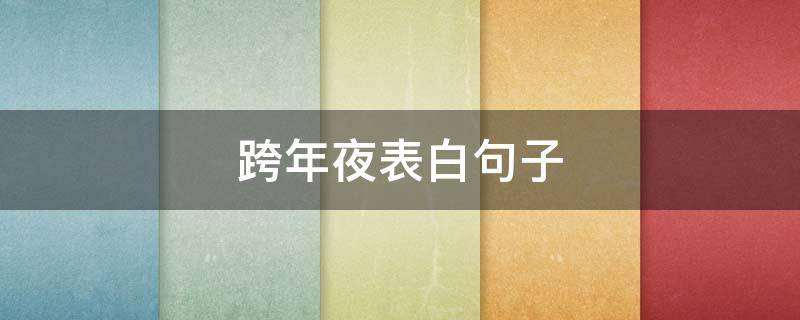 跨年夜表白句子 跨年夜表白句子,看不出来