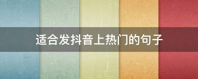 适合发抖音上热门的句子（适合发抖音上热门的句子八月）