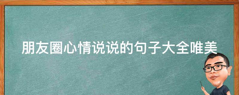 朋友圈心情说说的句子大全唯美 朋友圈心情说说的句子大全唯美短句