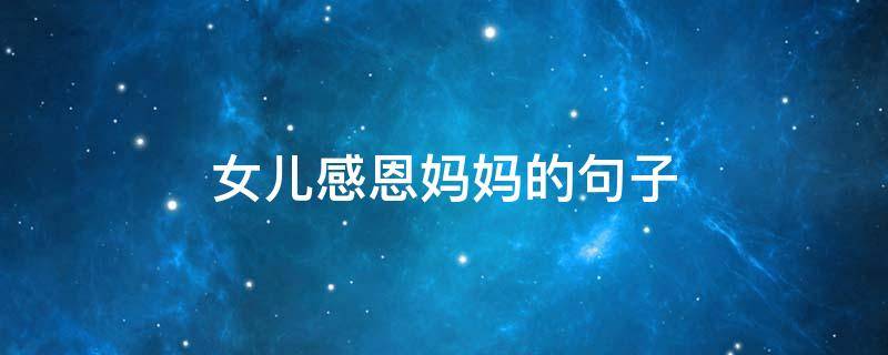 女儿感恩妈妈的句子（女儿感恩妈妈暖心短句）