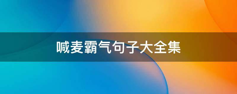 喊麦霸气句子大全集 喊麦霸气句子大全集百度